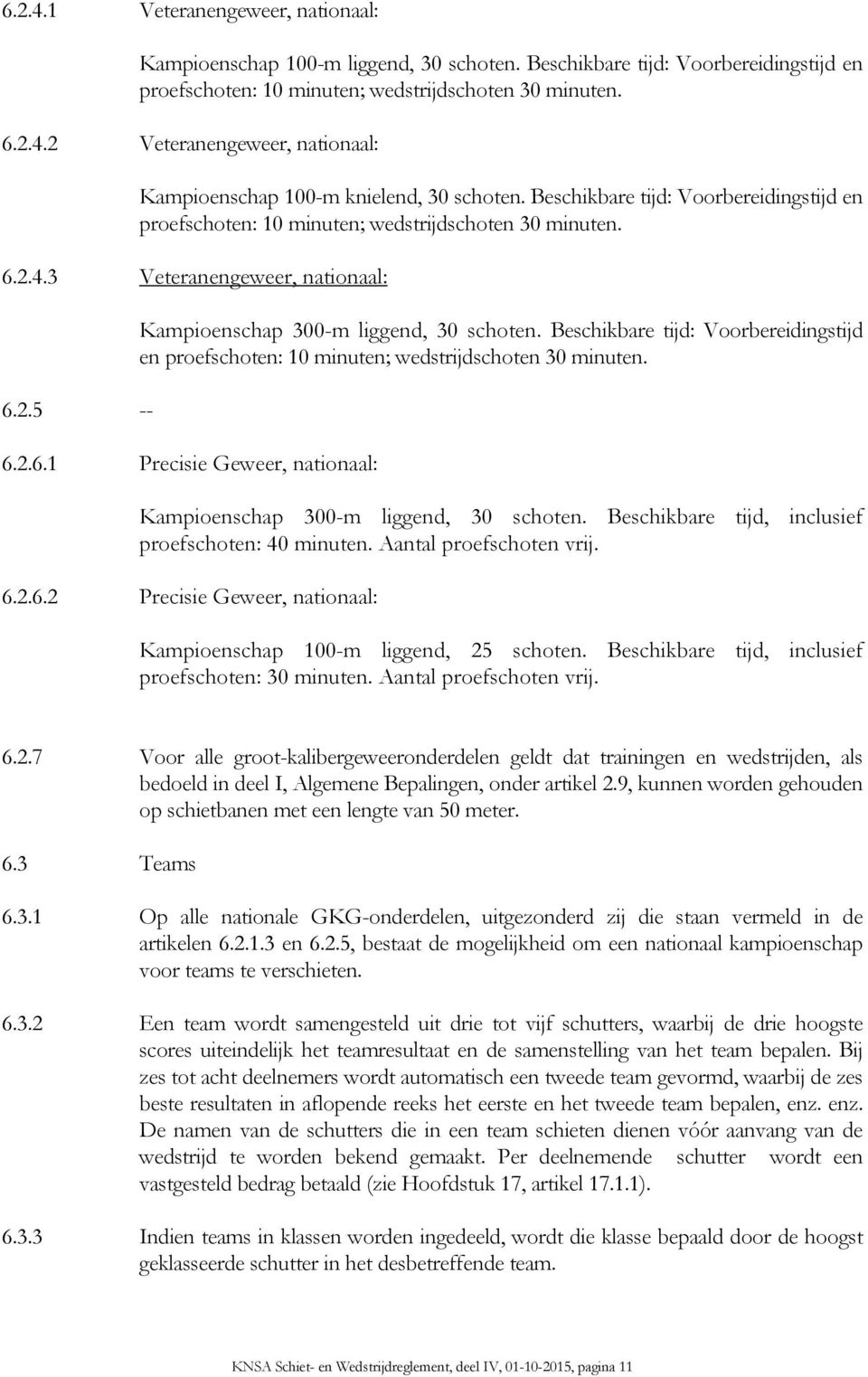 Beschikbare tijd: Voorbereidingstijd en proefschoten: 10 minuten; wedstrijdschoten 30 minuten. 6.2.6.1 Precisie Geweer, nationaal: Kampioenschap 300-m liggend, 30 schoten.