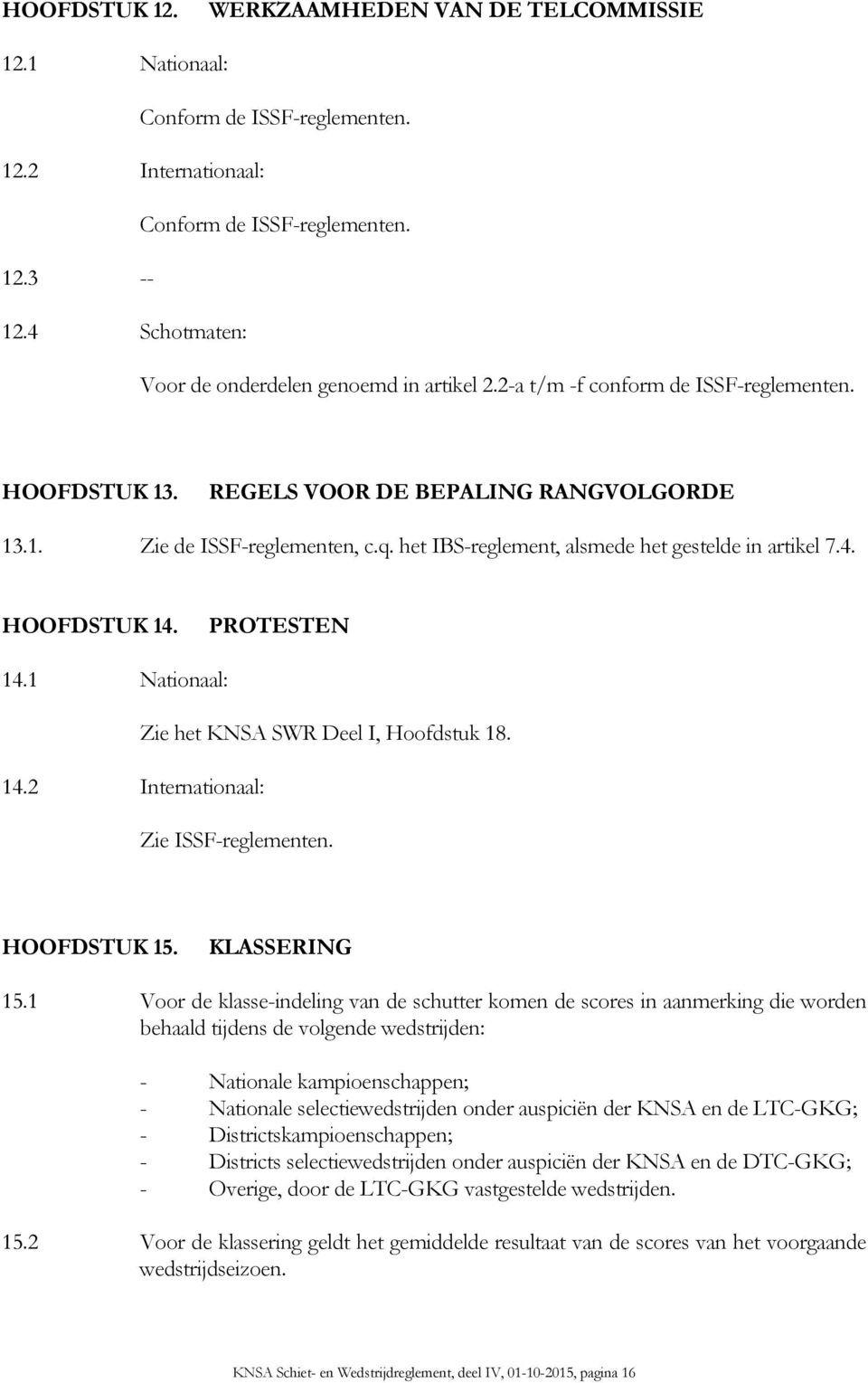 1 Nationaal: Zie het KNSA SWR Deel I, Hoofdstuk 18. 14.2 Internationaal: Zie ISSF-reglementen. HOOFDSTUK 15. KLASSERING 15.