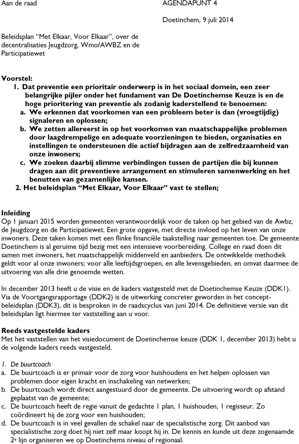 kaderstellend te benoemen: a. We erkennen dat voorkomen van een probleem beter is dan (vroegtijdig) signaleren en oplossen; b.