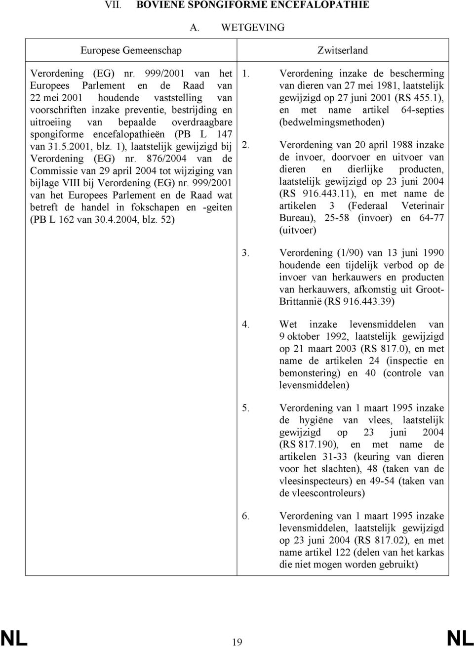 encefalopathieën (PB L 147 van 31.5.2001, blz. 1), laatstelijk gewijzigd bij Verordening (EG) nr. 876/2004 van de Commissie van 29 april 2004 tot wijziging van bijlage VIII bij Verordening (EG) nr.