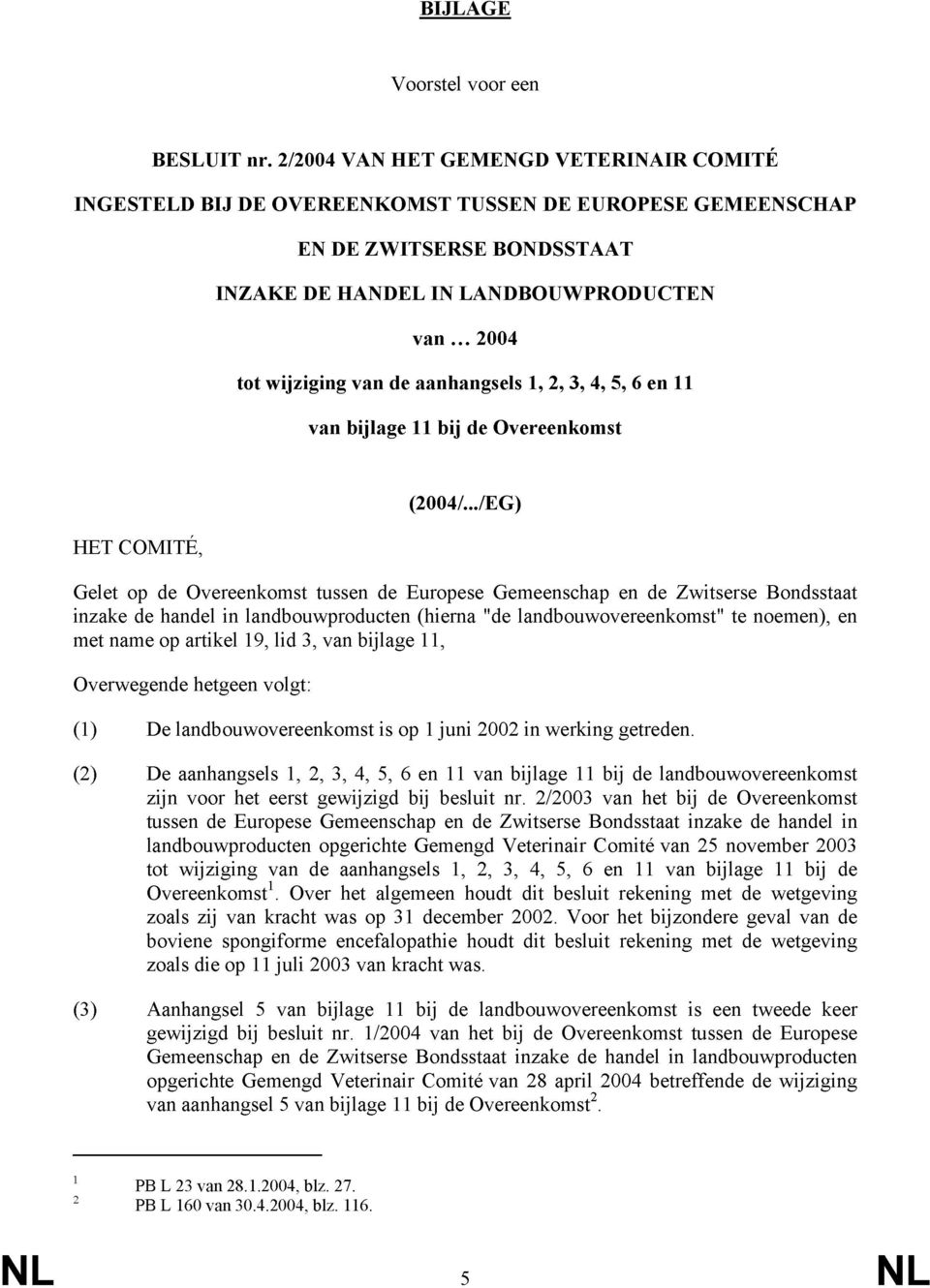 aanhangsels 1, 2, 3, 4, 5, 6 en 11 van bijlage 11 bij de Overeenkomst HET COMITÉ, (2004/.