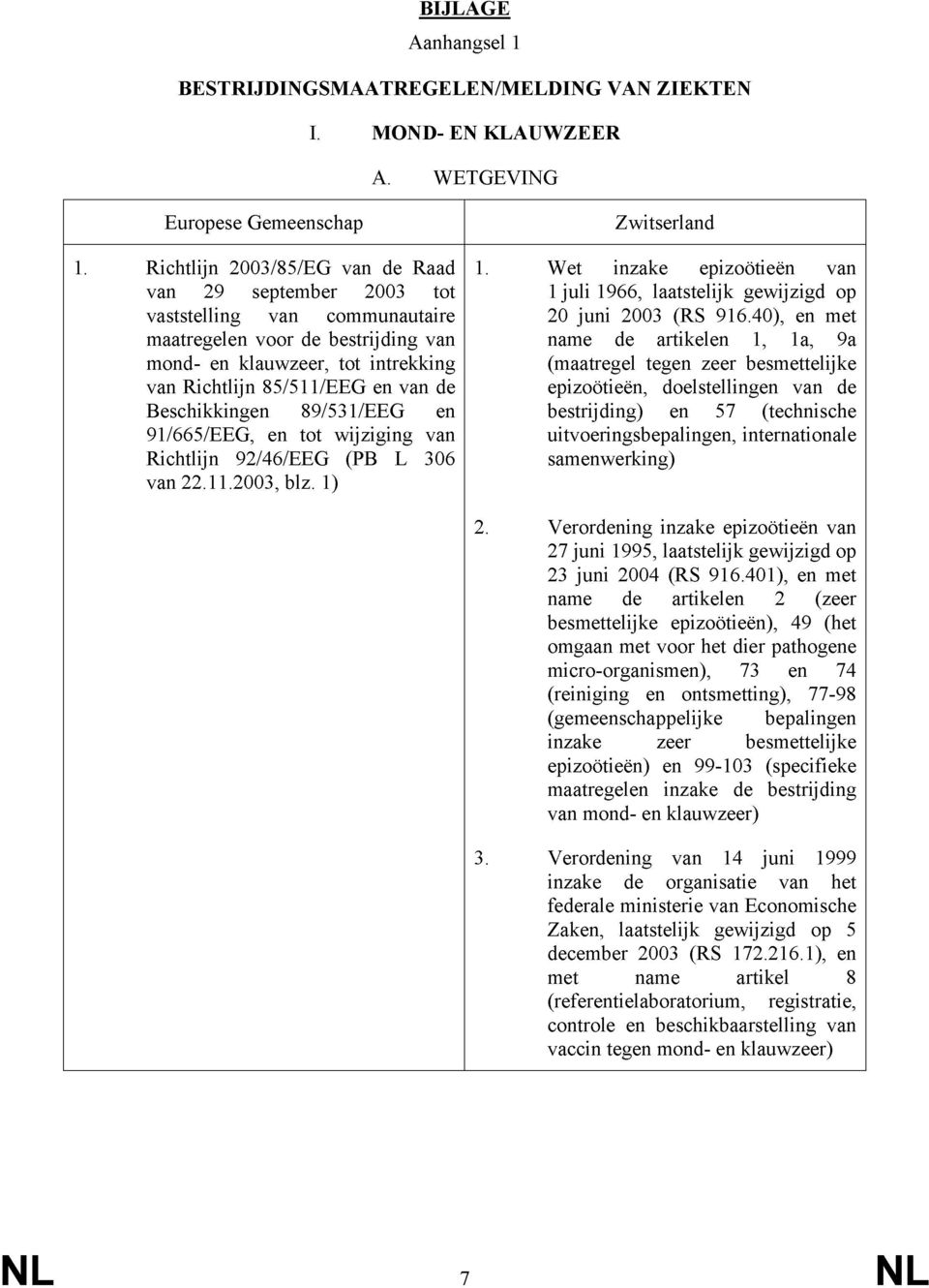 Beschikkingen 89/531/EEG en 91/665/EEG, en tot wijziging van Richtlijn 92/46/EEG (PB L 306 van 22.11.2003, blz. 1) Zwitserland 1.