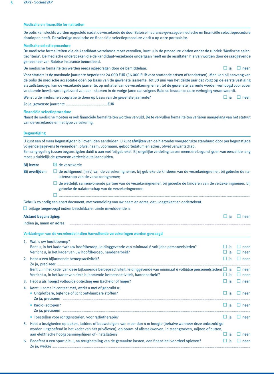 Medische selectieprocedure De medische formaliteiten die de kandidaat-verzekerde moet vervullen, kunt u in de procedure vinden onder de rubriek Medische selectiecriteria.