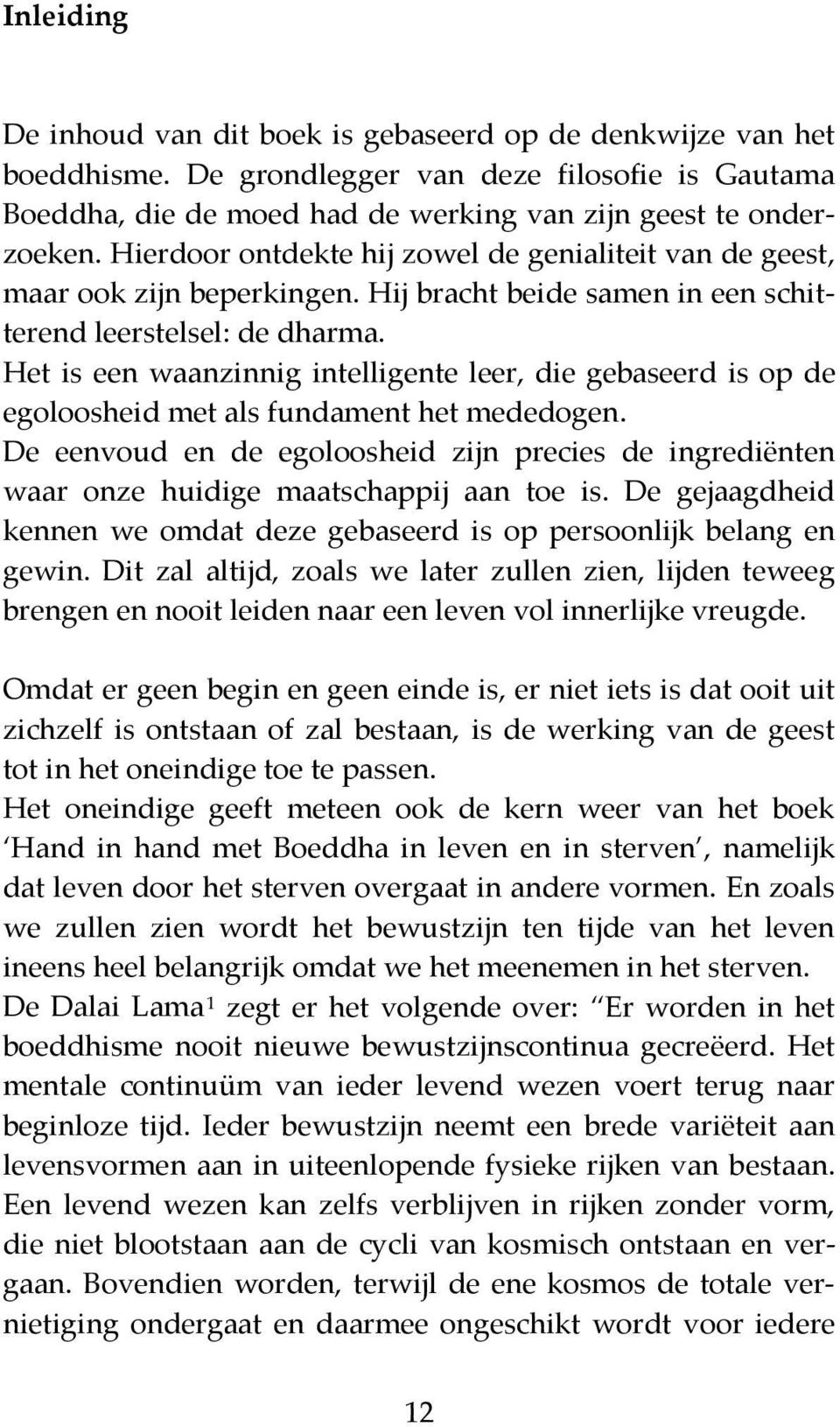 Het is een waanzinnig intelligente leer, die gebaseerd is op de egoloosheid met als fundament het mededogen.