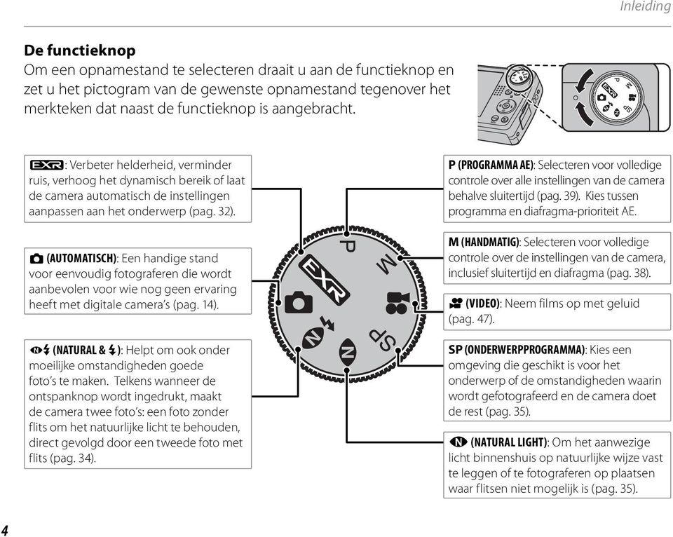 k (AUTOMATISCH): Een handige stand voor eenvoudig fotograferen die wordt aanbevolen voor wie nog geen ervaring heeft met digitale camera s (pag. 14).