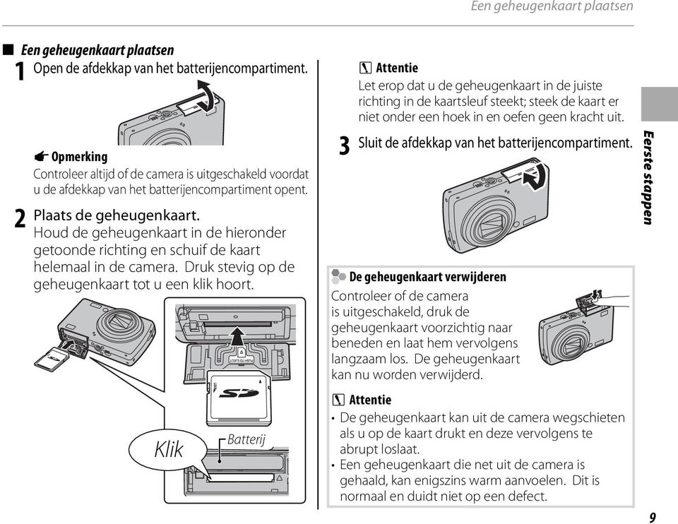 Houd de geheugenkaart in de hieronder getoonde richting en schuif de kaart helemaal in de camera. Druk stevig op de geheugenkaart tot u een klik hoort.