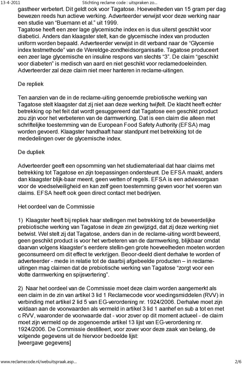 Adverteerder verwijst in dit verband naar de Glycemie index testmethode van de Wereldge-zondheidsorganisatie. Tagatose produceert een zeer lage glycemische en insuline respons van slechts 3.