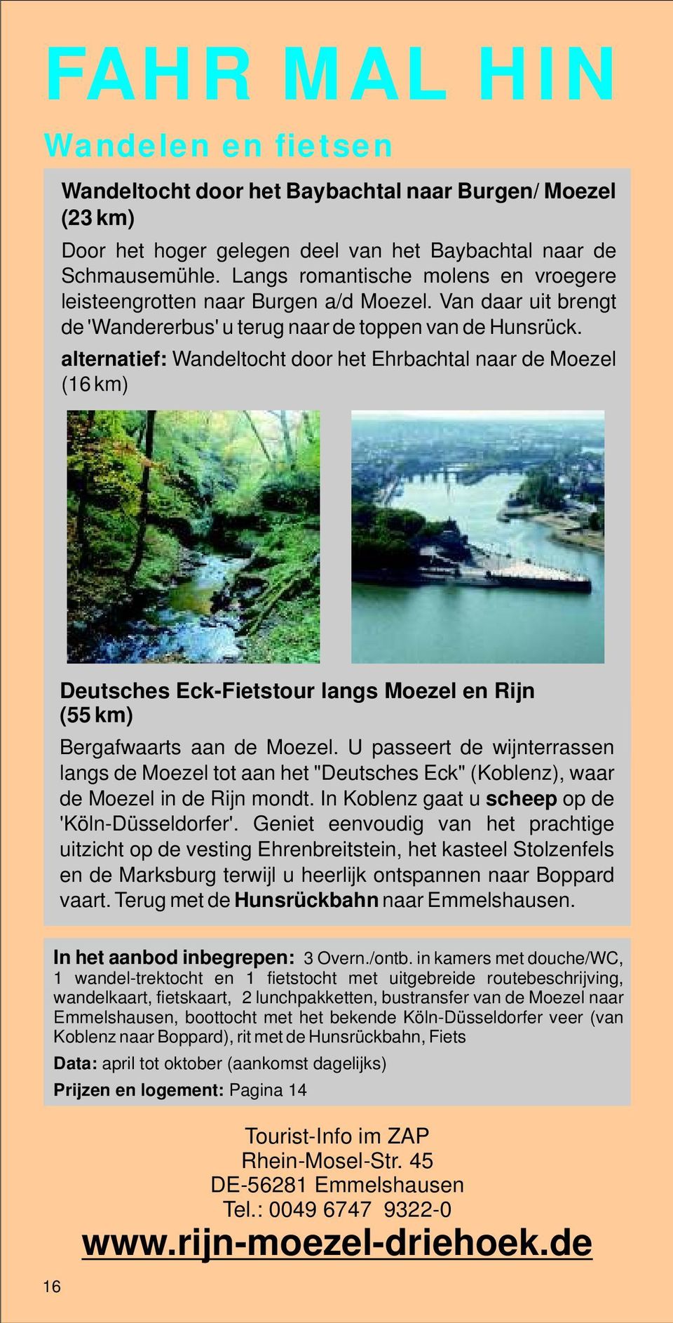 alternatief: Wandeltocht door het Ehrbachtal naar de Moezel (16 km) Deutsches Eck-Fietstour langs Moezel en Rijn (55 km) Bergafwaarts aan de Moezel.