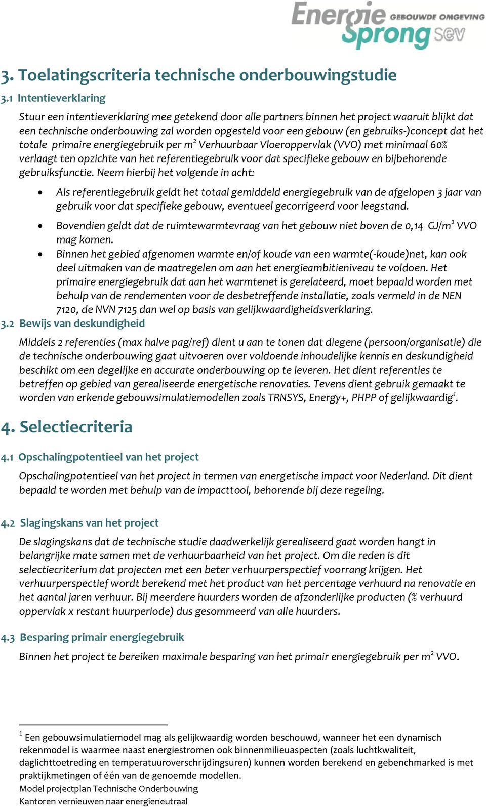 gebruiks-)concept dat het totale primaire energiegebruik per m 2 Verhuurbaar Vloeroppervlak (VVO) met minimaal 60% verlaagt ten opzichte van het referentiegebruik voor dat specifieke gebouw en