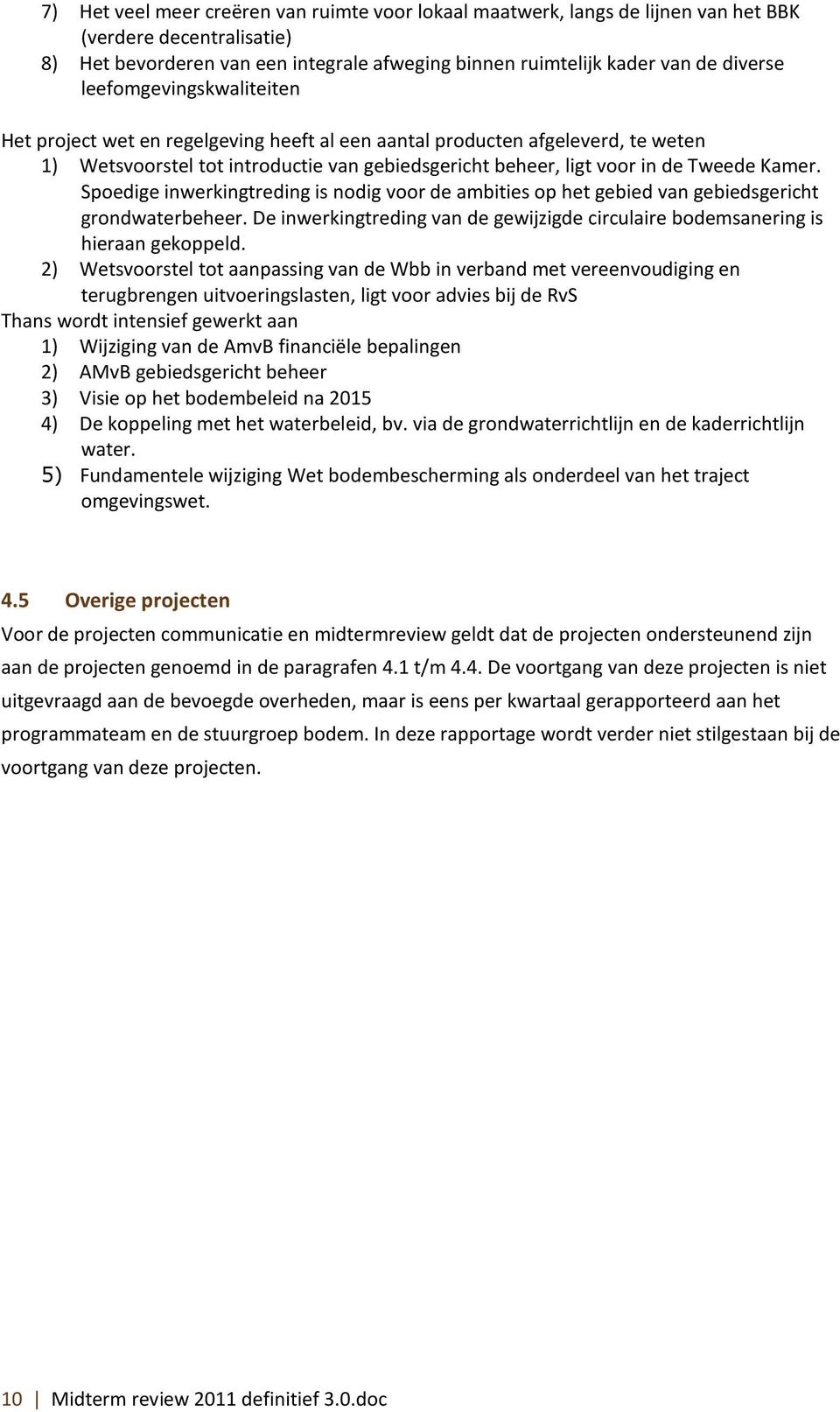 Spoedige inwerkingtreding is nodig voor de ambities op het gebied van gebiedsgericht grondwaterbeheer. De inwerkingtreding van de gewijzigde circulaire bodemsanering is hieraan gekoppeld.