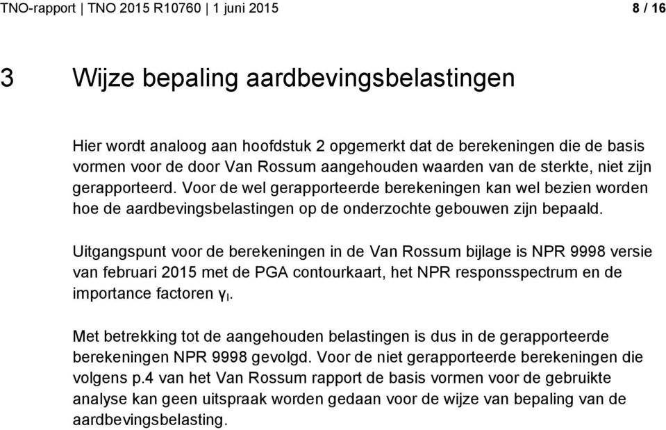 Uitgangspunt voor de berekeningen in de Van Rossum bijlage is NPR 9998 versie van februari 2015 met de PGA contourkaart, het NPR responsspectrum en de importance factoren γ I.