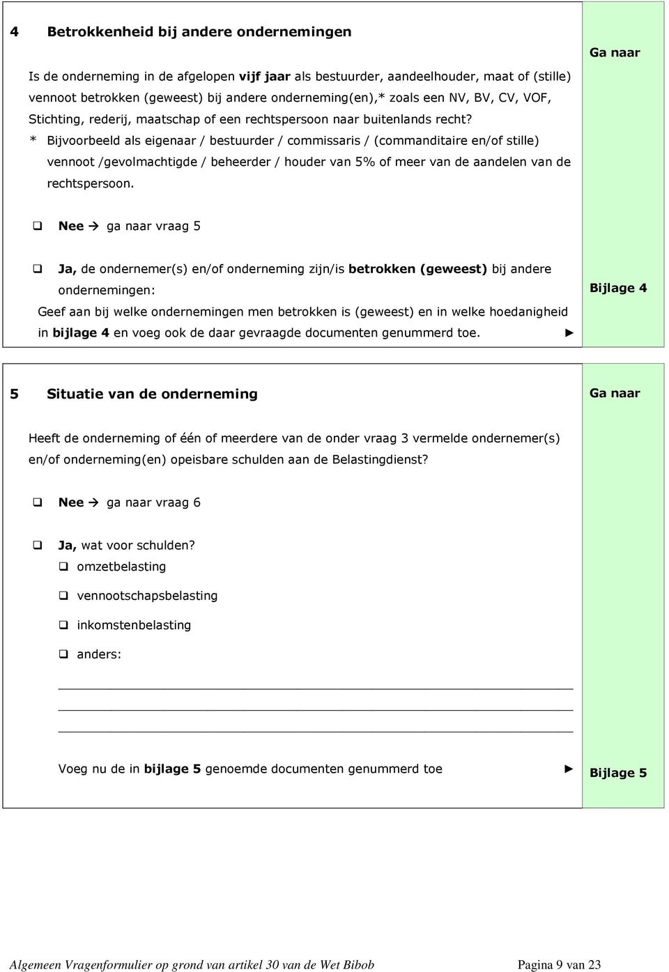 * Bijvoorbeeld als eigenaar / bestuurder / commissaris / (commanditaire en/of stille) vennoot /gevolmachtigde / beheerder / houder van 5% of meer van de aandelen van de rechtspersoon.