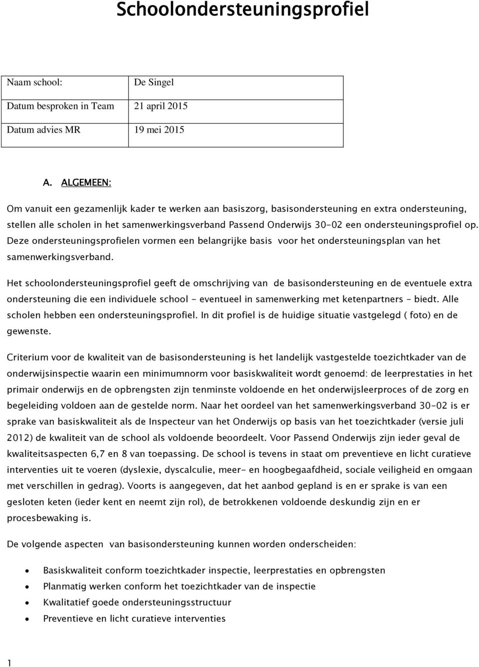 ondersteuningsprofiel op. Deze ondersteuningsprofielen vormen een belangrijke basis voor het ondersteuningsplan van het samenwerkingsverband.