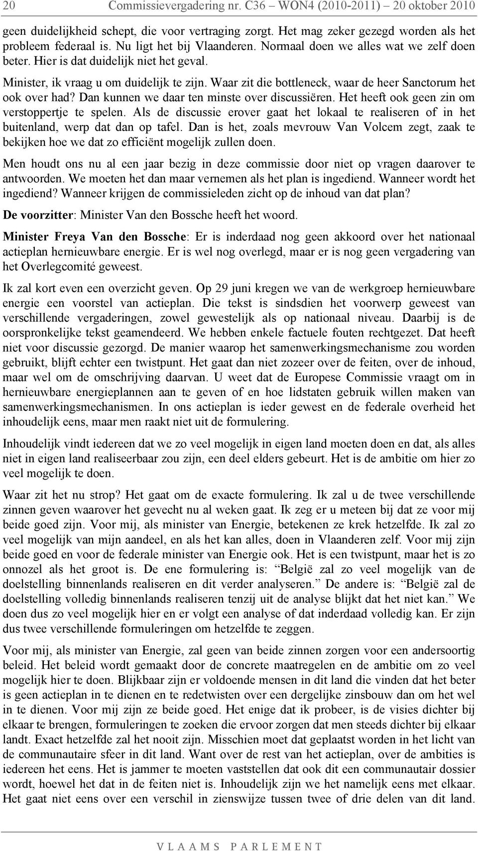 Waar zit die bottleneck, waar de heer Sanctorum het ook over had? Dan kunnen we daar ten minste over discussiëren. Het heeft ook geen zin om verstoppertje te spelen.