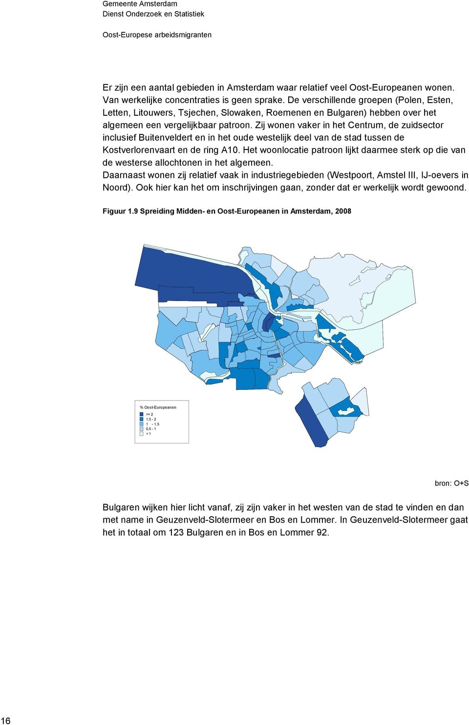 Zij wonen vaker in het Centrum, de zuidsector inclusief Buitenveldert en in het oude westelijk deel van de stad tussen de Kostverlorenvaart en de ring A1.