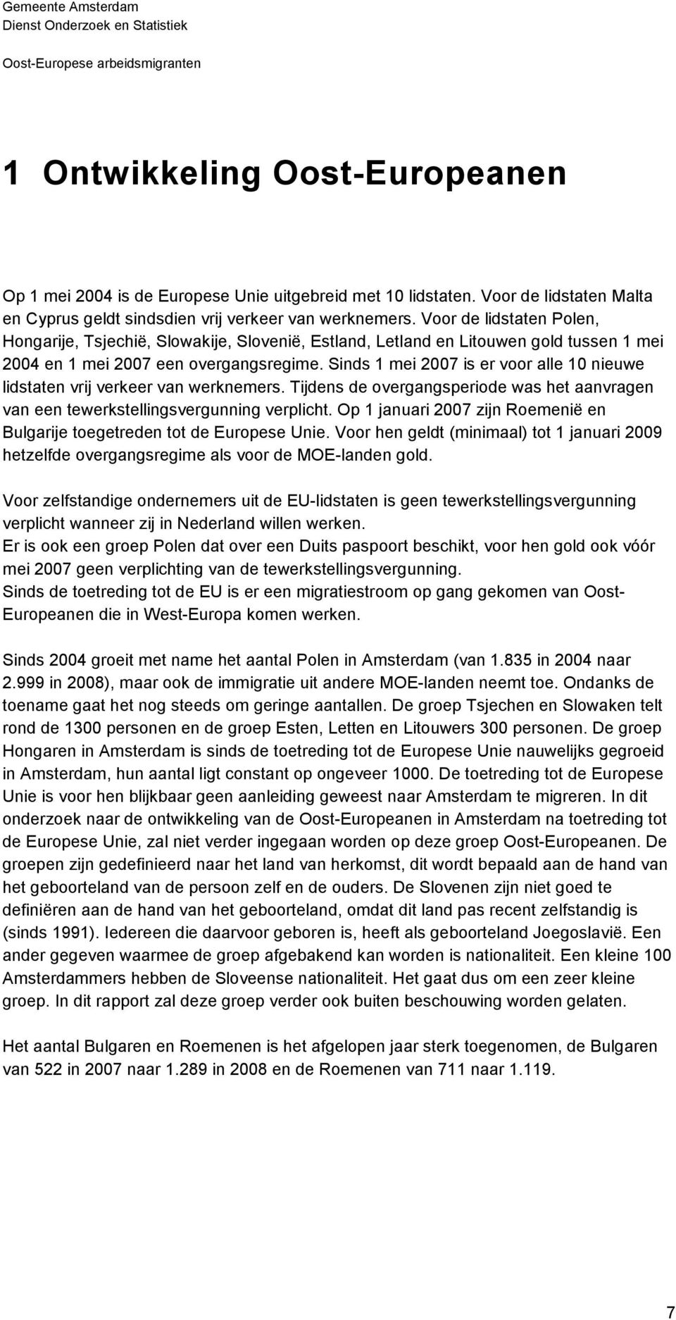 Sinds 1 mei 27 is er voor alle 1 nieuwe lidstaten vrij verkeer van werknemers. Tijdens de overgangsperiode was het aanvragen van een tewerkstellingsvergunning verplicht.