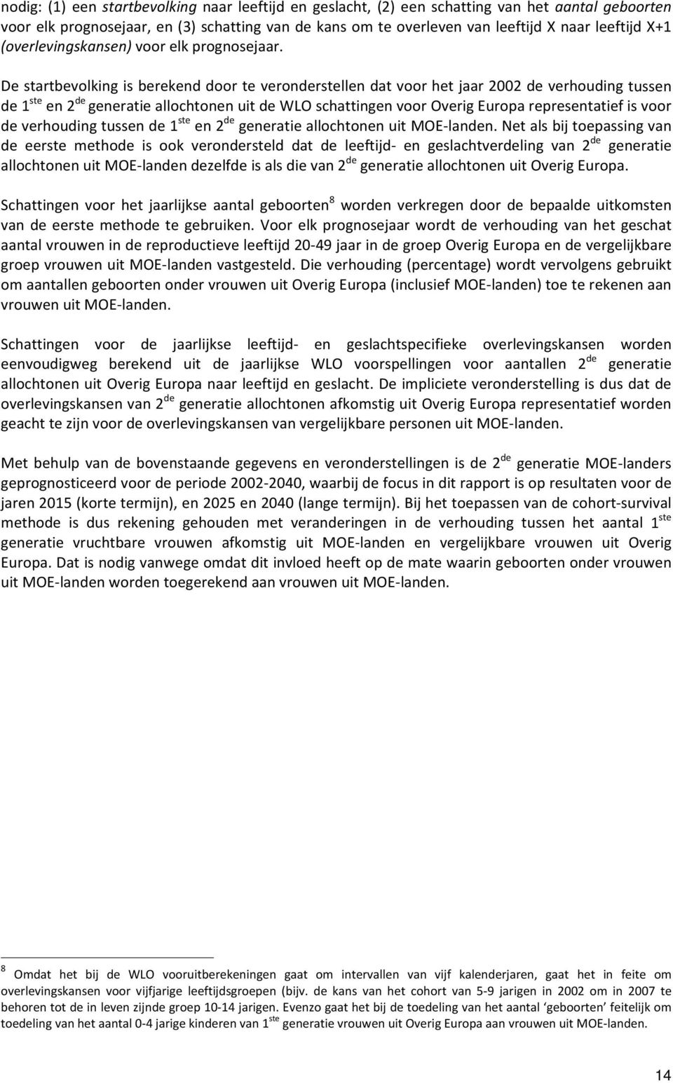 De startbevolking is berekend door te veronderstellen dat voor het jaar 2002 de verhouding tussen de 1 ste en 2 de generatie allochtonen uit de WLO schattingen voor Overig Europa representatief is