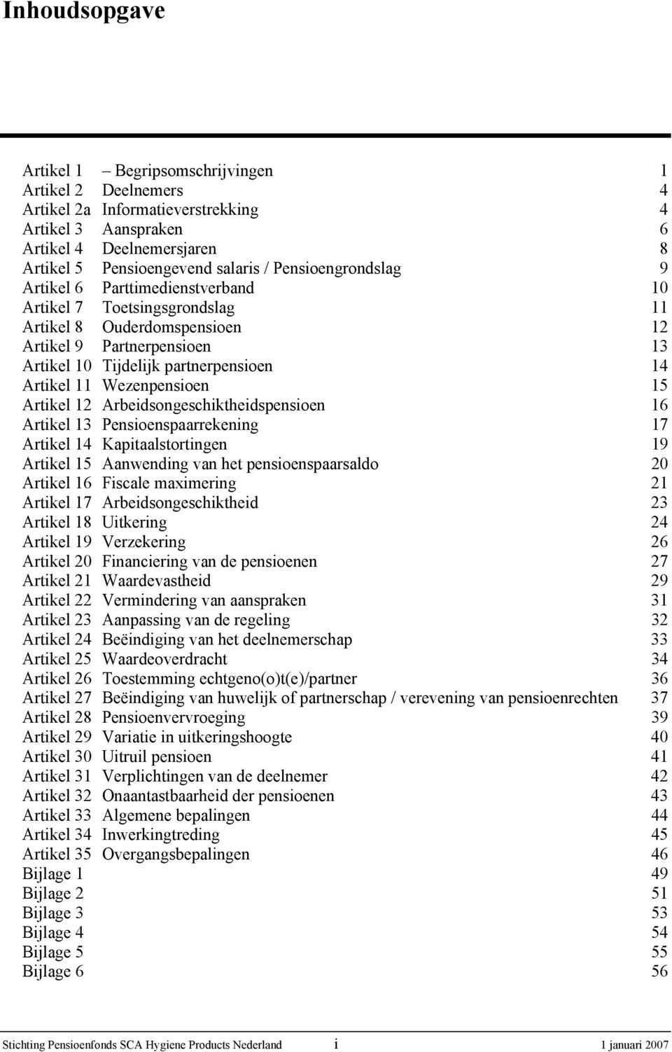 Wezenpensioen 15 Artikel 12 Arbeidsongeschiktheidspensioen 16 Artikel 13 Pensioenspaarrekening 17 Artikel 14 Kapitaalstortingen 19 Artikel 15 Aanwending van het pensioenspaarsaldo 20 Artikel 16