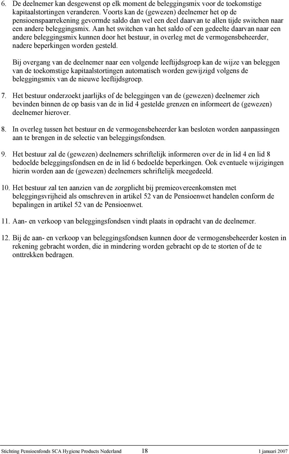 Aan het switchen van het saldo of een gedeelte daarvan naar een andere beleggingsmix kunnen door het bestuur, in overleg met de vermogensbeheerder, nadere beperkingen worden gesteld.