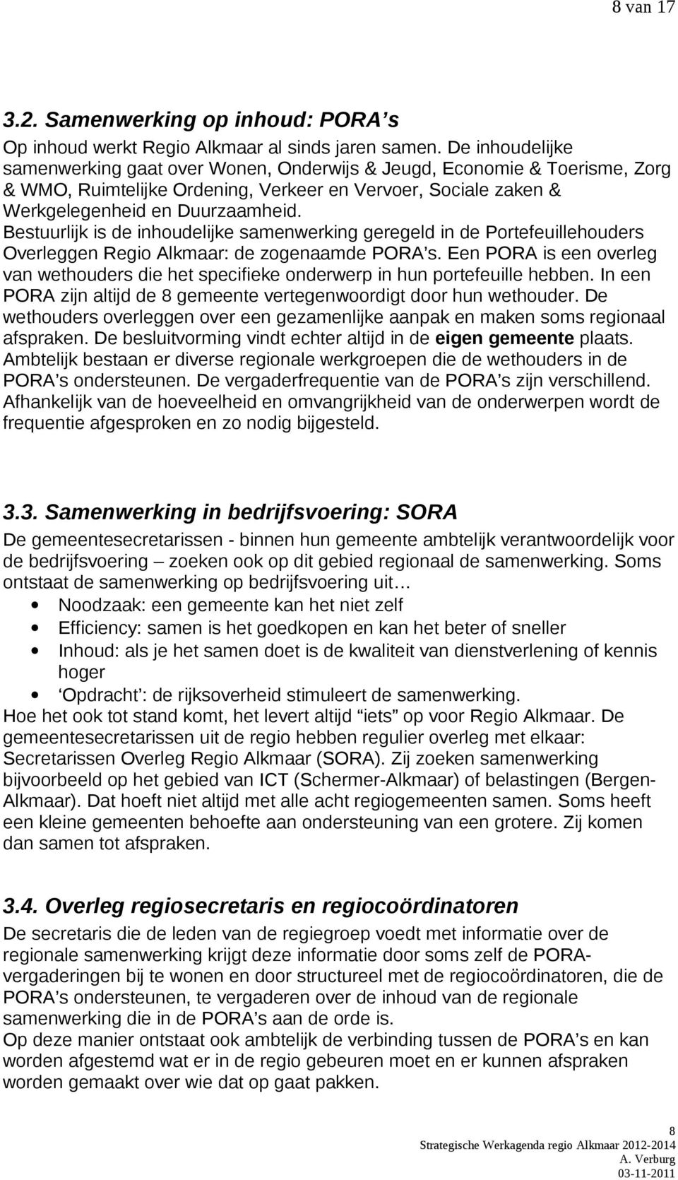 Bestuurlijk is de inhoudelijke samenwerking geregeld in de Portefeuillehouders Overleggen Regio Alkmaar: de zogenaamde PORA s.