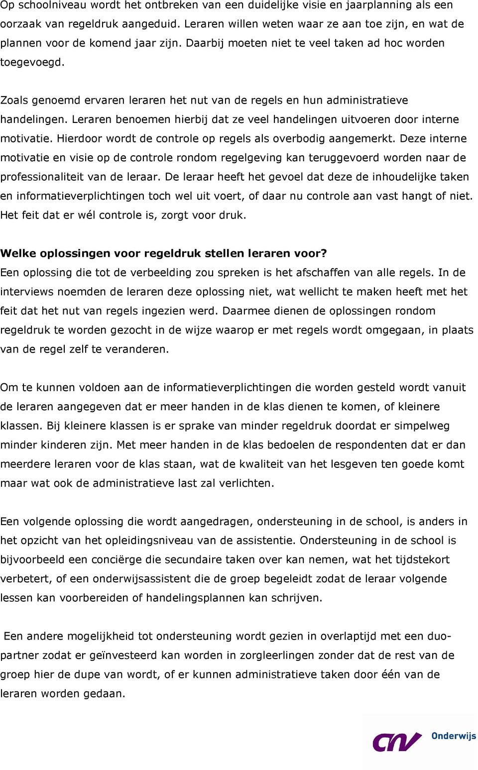 Zoals genoemd ervaren leraren het nut van de regels en hun administratieve handelingen. Leraren benoemen hierbij dat ze veel handelingen uitvoeren door interne motivatie.