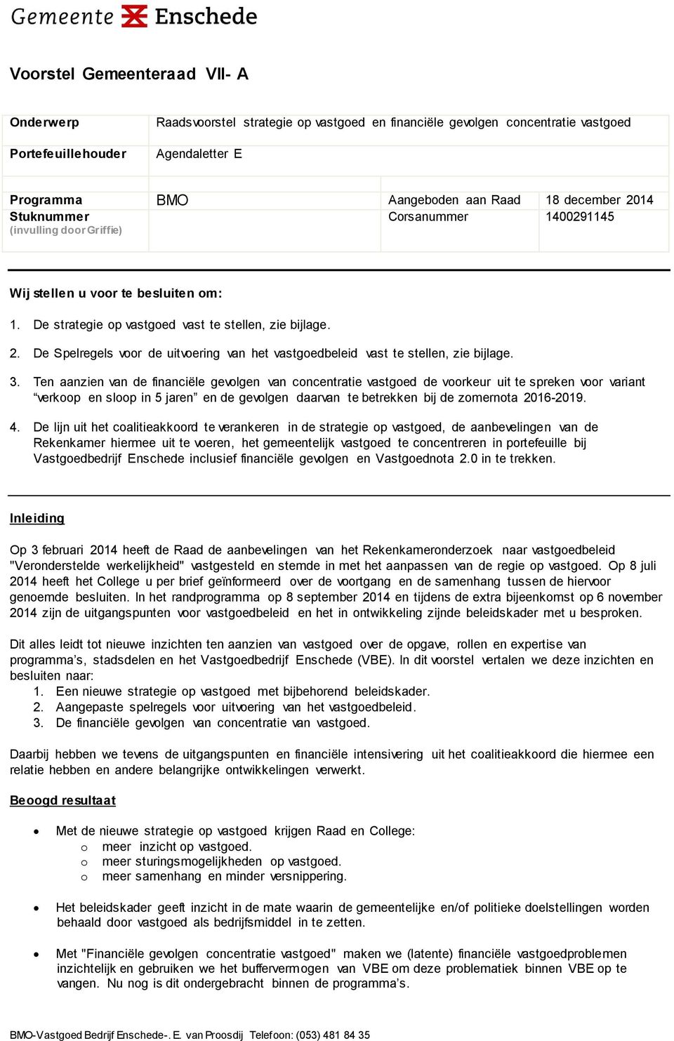 De Spelregels voor de uitvoering van het vastgoedbeleid vast te stellen, zie bijlage. 3.