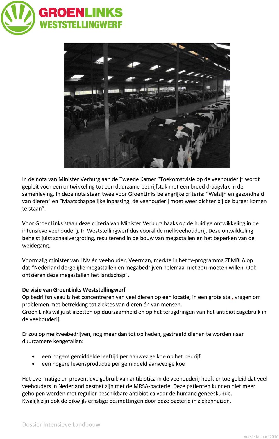 Voor GroenLinks staan deze criteria van Minister Verburg haaks op de huidige ontwikkeling in de intensieve veehouderij. In Weststellingwerf dus vooral de melkveehouderij.