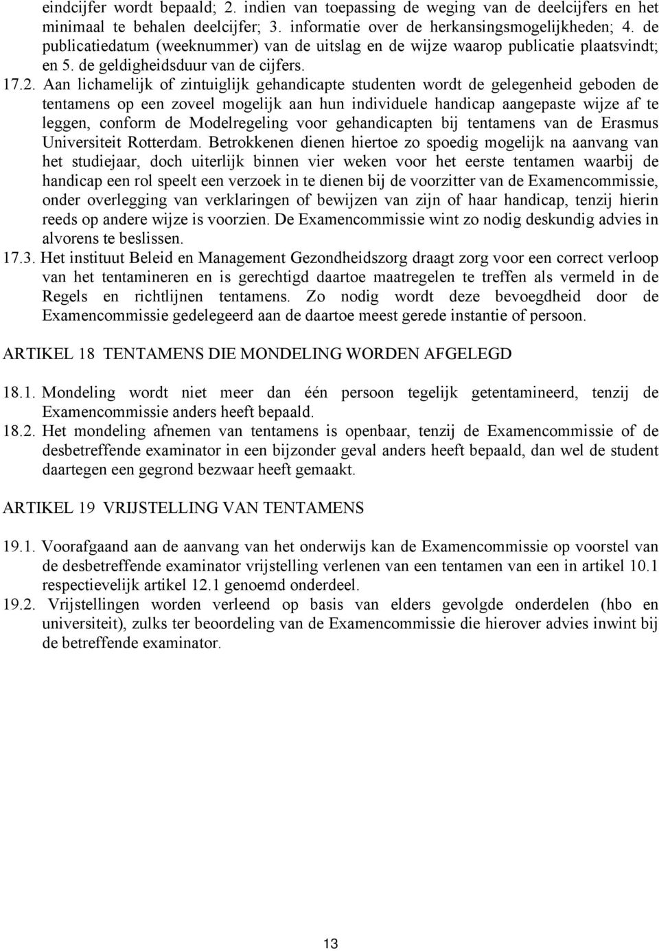 Aan lichamelijk of zintuiglijk gehandicapte studenten wordt de gelegenheid geboden de tentamens op een zoveel mogelijk aan hun individuele handicap aangepaste wijze af te leggen, conform de