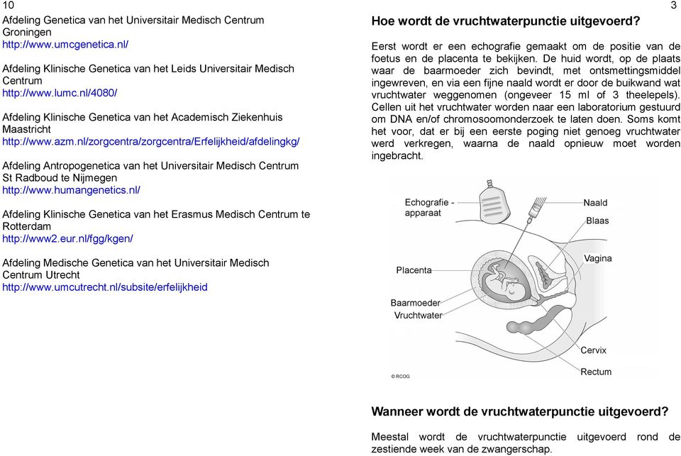 nl/zorgcentra/zorgcentra/erfelijkheid/afdelingkg/ Afdeling Antropogenetica van het Universitair Medisch Centrum St Radboud te Nijmegen http://www.humangenetics.