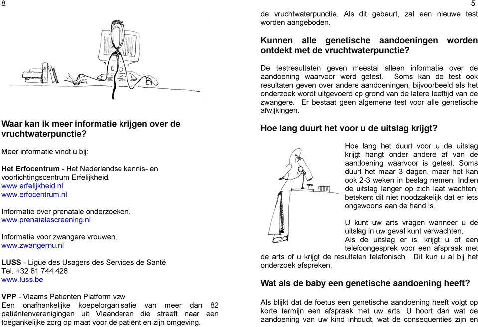 erfocentrum.nl Informatie over prenatale onderzoeken. www.prenatalescreening.nl Informatie voor zwangere vrouwen. www.zwangernu.nl LUSS - Ligue des Usagers des Services de Santé Tel.