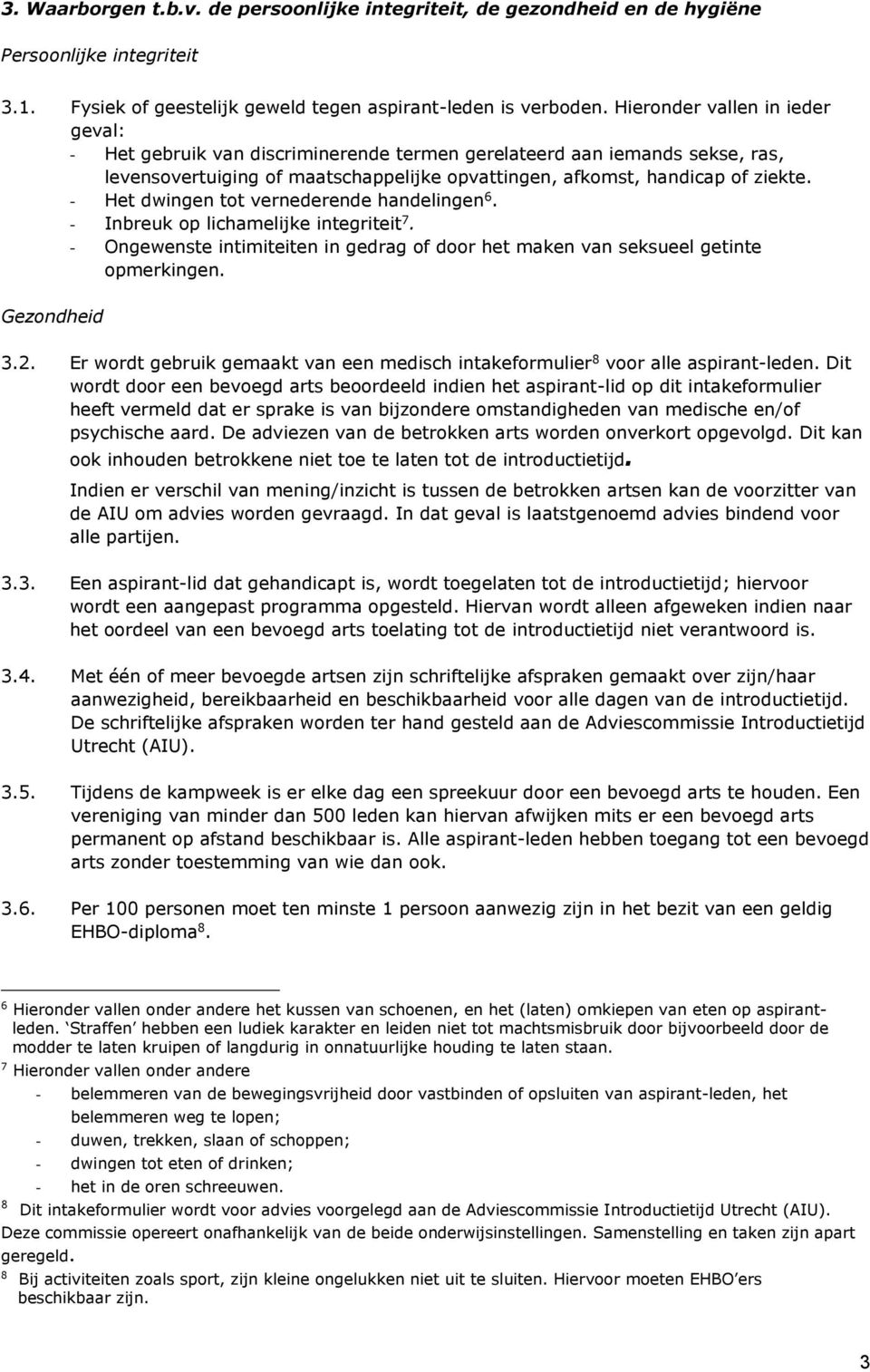 - Het dwingen tot vernederende handelingen 6. - Inbreuk op lichamelijke integriteit 7. - Ongewenste intimiteiten in gedrag of door het maken van seksueel getinte opmerkingen. Gezondheid 3.2.