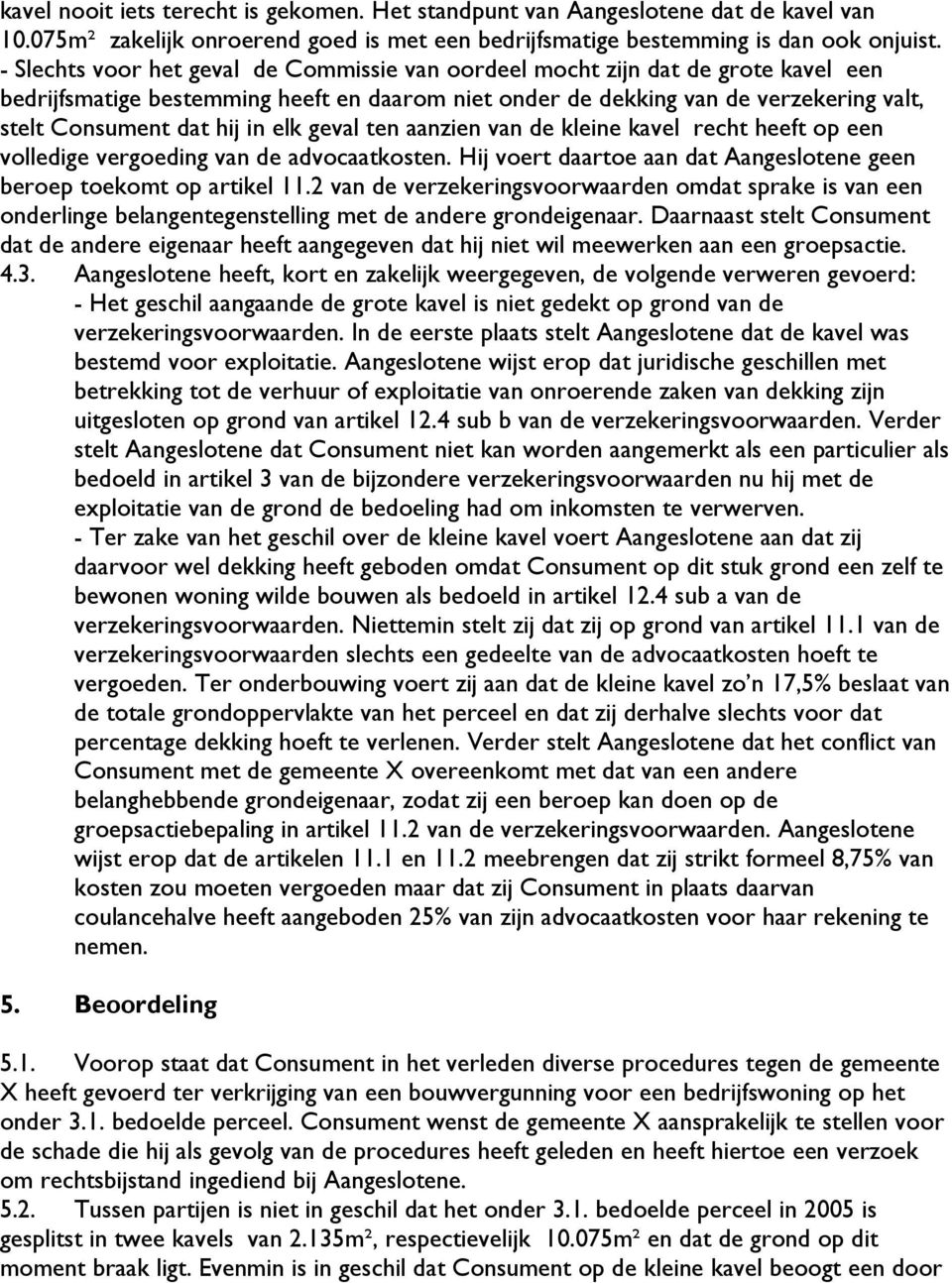 elk geval ten aanzien van de kleine kavel recht heeft op een volledige vergoeding van de advocaatkosten. Hij voert daartoe aan dat Aangeslotene geen beroep toekomt op artikel 11.