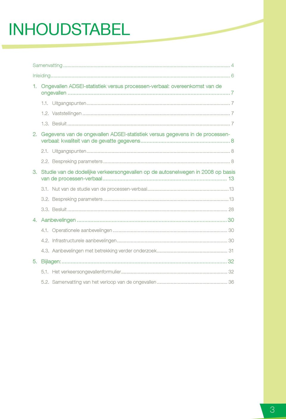 Studie van de dodelijke verkeersongevallen op de autosnelwegen in 2008 op basis van de processen-verbaal... 13 3.1. Nut van de studie van de processen-verbaal...13 3.2. Bespreking parameters...13 3.3. Besluit.