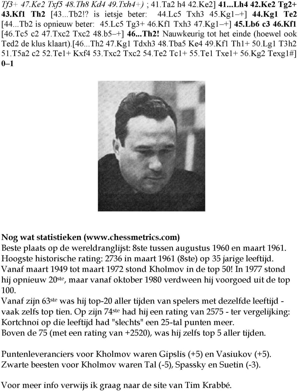T5a2 c2 52.Te1+ Kxf4 53.Txc2 Txc2 54.Te2 Tc1+ 55.Te1 Txe1+ 56.Kg2 Texg1#] 0 1 Nog wat statistieken (www.chessmetrics.com) Beste plaats op de wereldranglijst: 8ste tussen augustus 1960 en maart 1961.