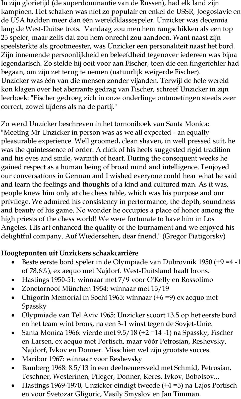 Want naast zijn speelsterkte als grootmeester, was Unzicker een personaliteit naast het bord. Zijn innemende persoonlijkheid en beleefdheid tegenover iedereen was bijna legendarisch.