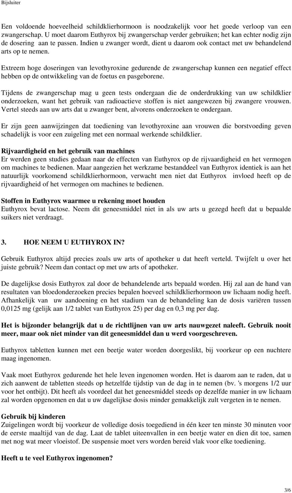 Extreem hoge doseringen van levothyroxine gedurende de zwangerschap kunnen een negatief effect hebben op de ontwikkeling van de foetus en pasgeborene.