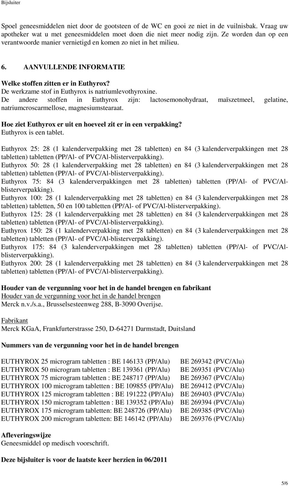 De andere stoffen in Euthyrox zijn: lactosemonohydraat, maïszetmeel, gelatine, natriumcroscarmellose, magnesiumstearaat. Hoe ziet Euthyrox er uit en hoeveel zit er in een verpakking?