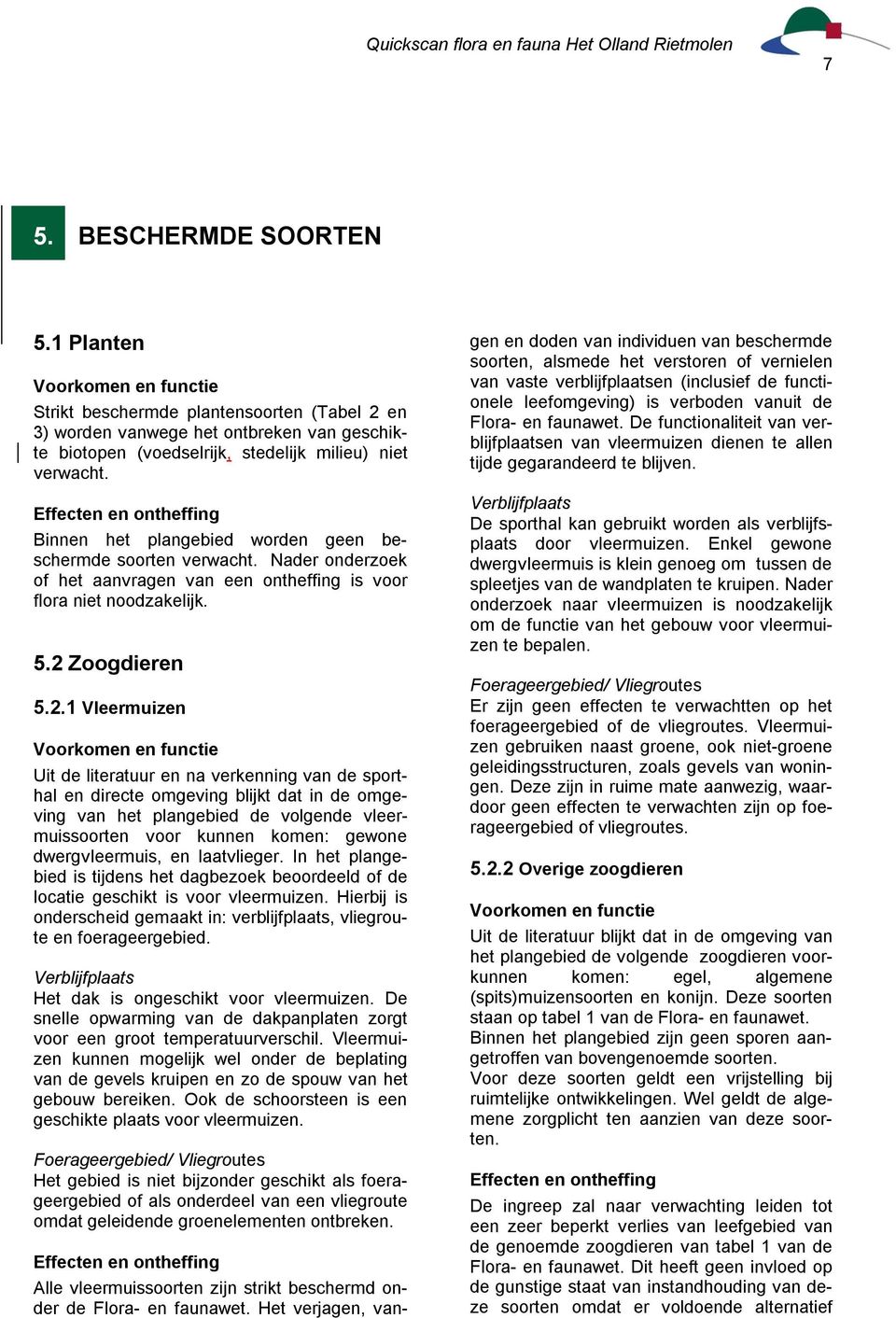 Effecten en ontheffing Binnen het plangebied worden geen beschermde soorten verwacht. Nader onderzoek of het aanvragen van een ontheffing is voor flora niet noodzakelijk. 5.2 