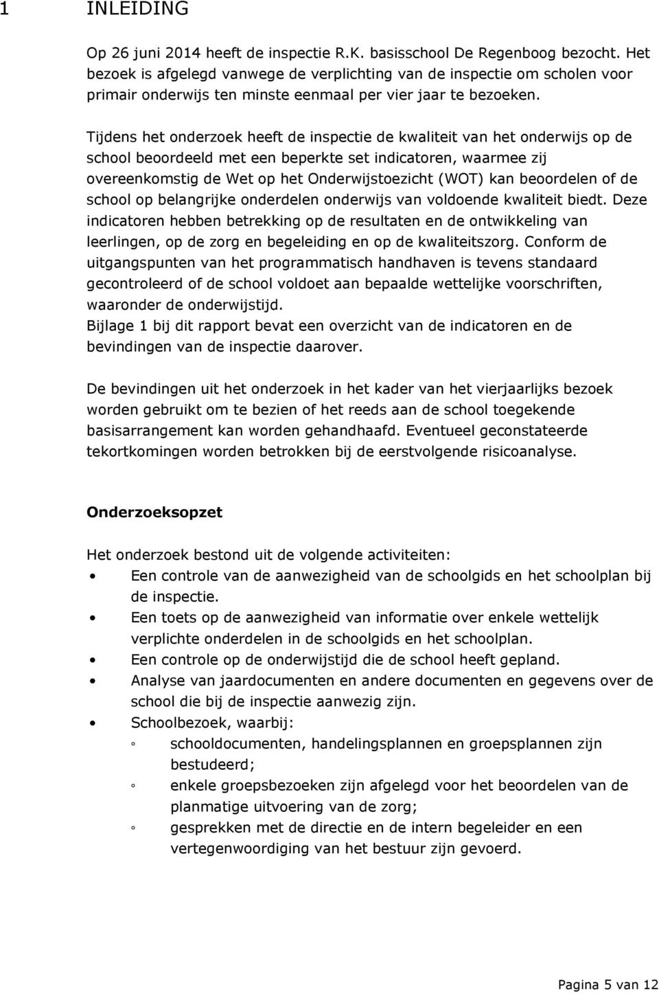 Tijdens het onderzoek heeft de inspectie de kwaliteit van het onderwijs op de school beoordeeld met een beperkte set indicatoren, waarmee zij overeenkomstig de Wet op het Onderwijstoezicht (WOT) kan