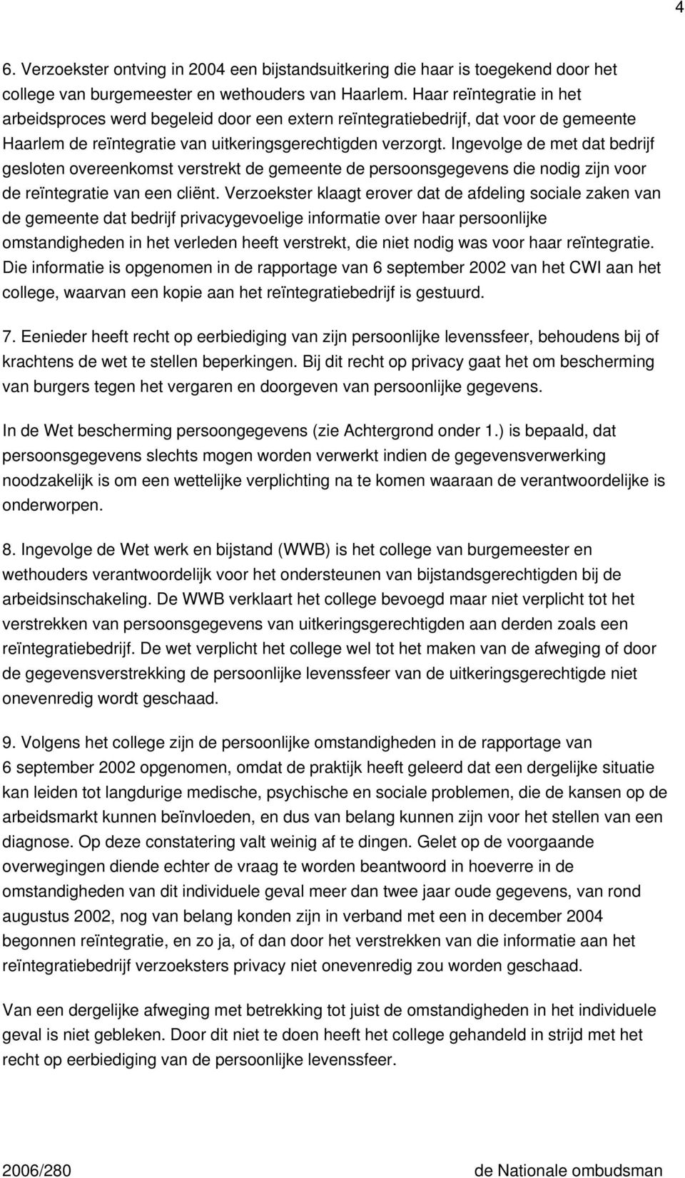 Ingevolge de met dat bedrijf gesloten overeenkomst verstrekt de gemeente de persoonsgegevens die nodig zijn voor de reïntegratie van een cliënt.