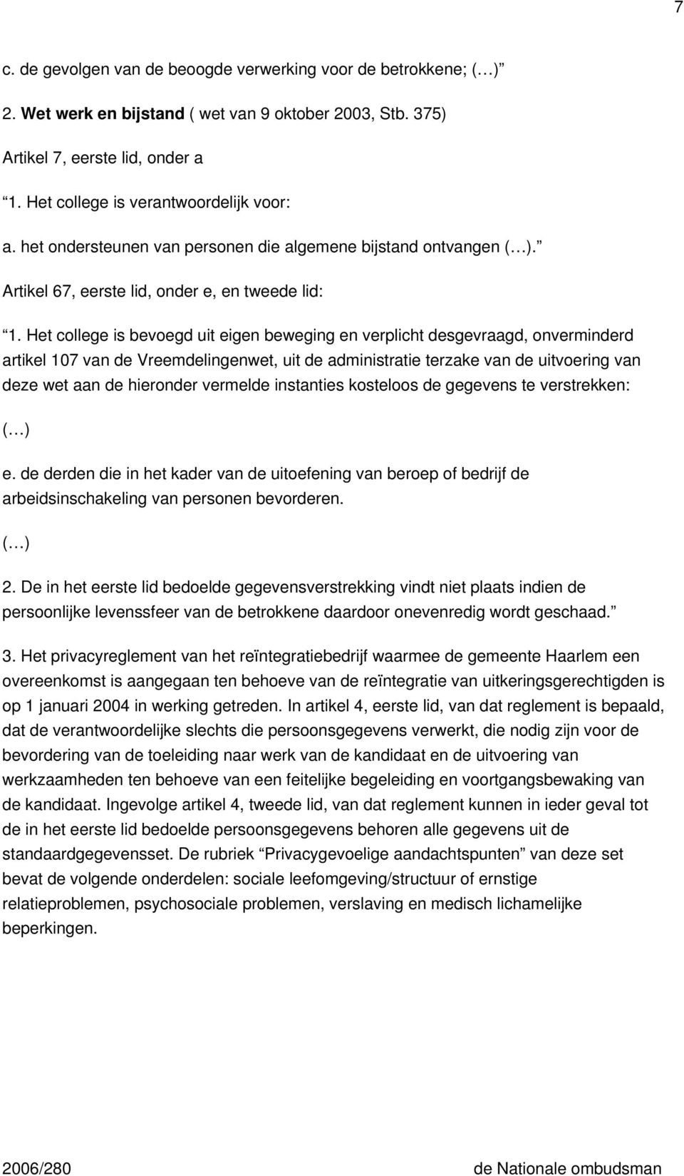 Het college is bevoegd uit eigen beweging en verplicht desgevraagd, onverminderd artikel 107 van de Vreemdelingenwet, uit de administratie terzake van de uitvoering van deze wet aan de hieronder