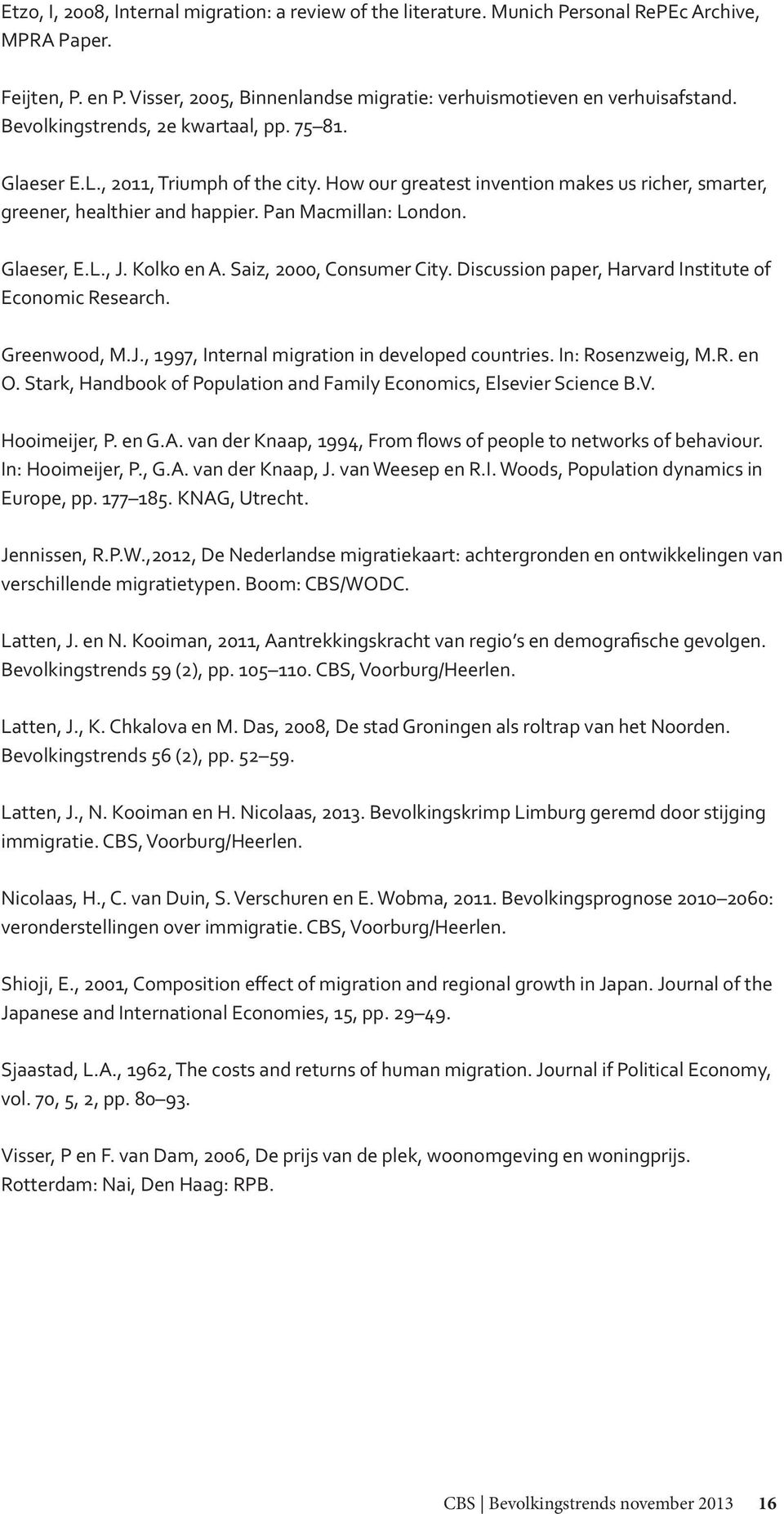 Glaeser, E.L., J. Kolko en A. Saiz, 2000, Consumer City. Discussion paper, Harvard Institute of Economic Research. Greenwood, M.J., 1997, Internal migration in developed countries. In: Rosenzweig, M.