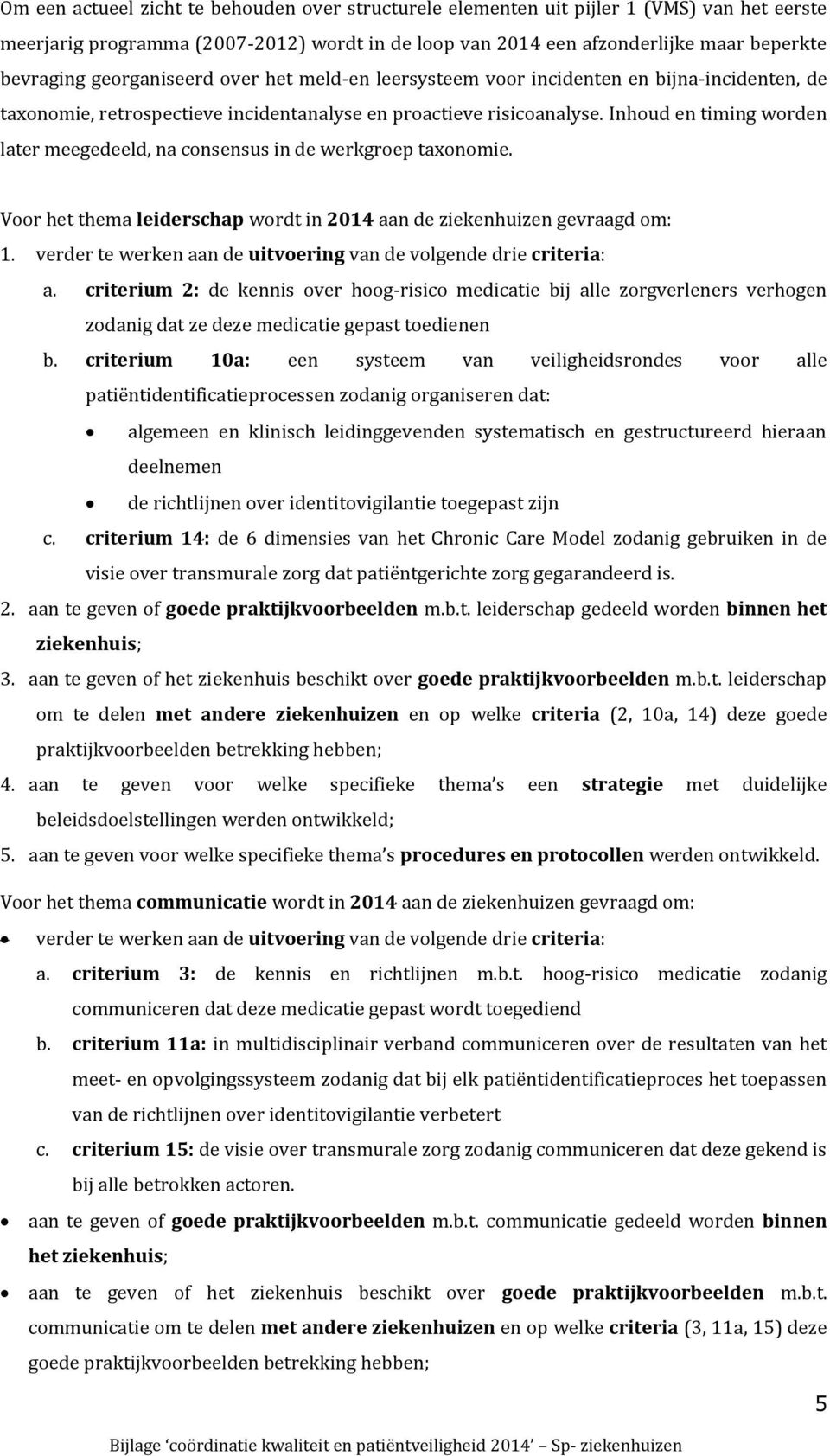 Inhoud en timing worden later meegedeeld, na consensus in de werkgroep taxonomie. Voor het thema leiderschap wordt in 2014 aan de ziekenhuizen gevraagd om: 1.