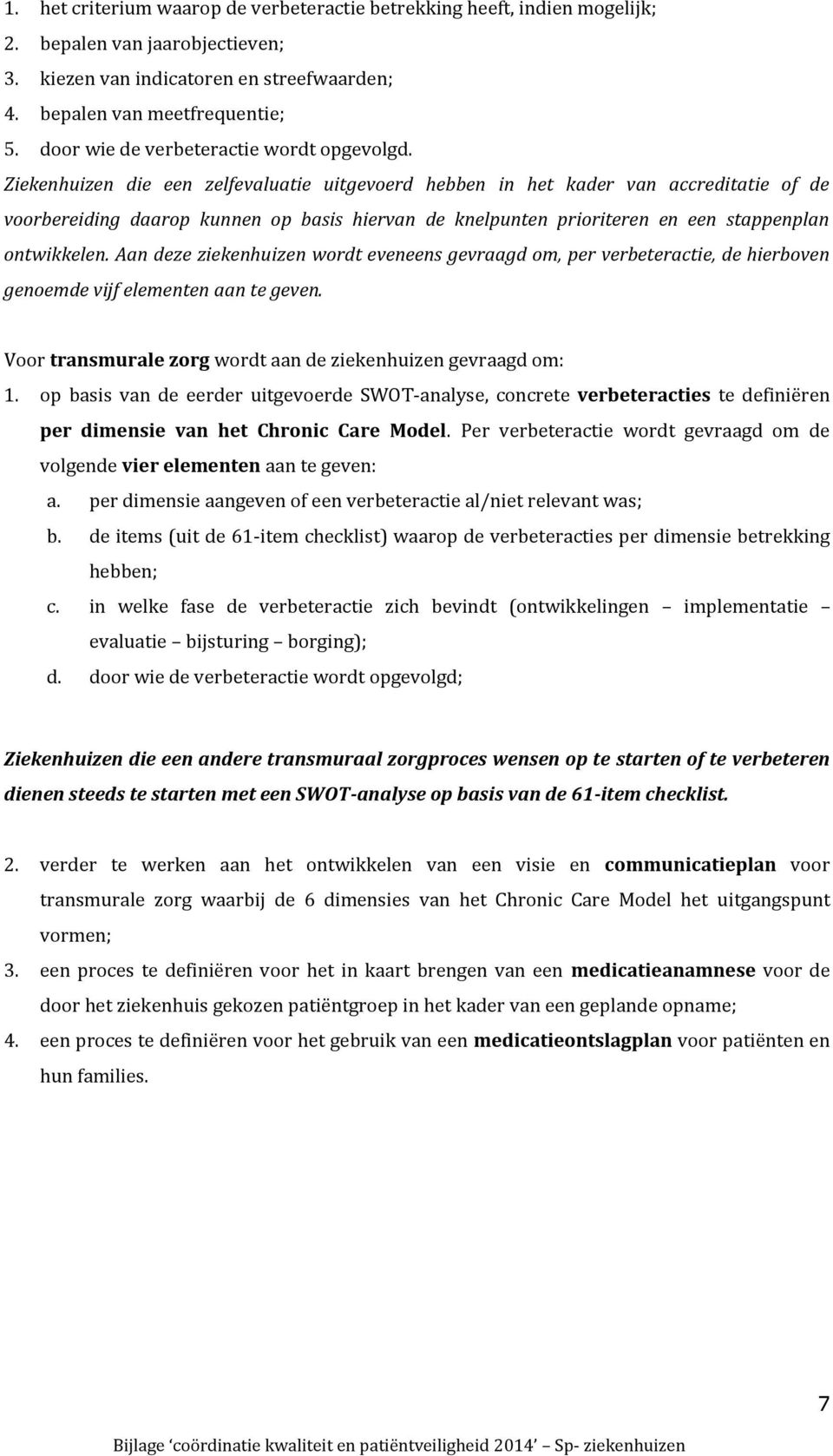 Ziekenhuizen die een zelfevaluatie uitgevoerd hebben in het kader van accreditatie of de voorbereiding daarop kunnen op basis hiervan de knelpunten prioriteren en een stappenplan ontwikkelen.