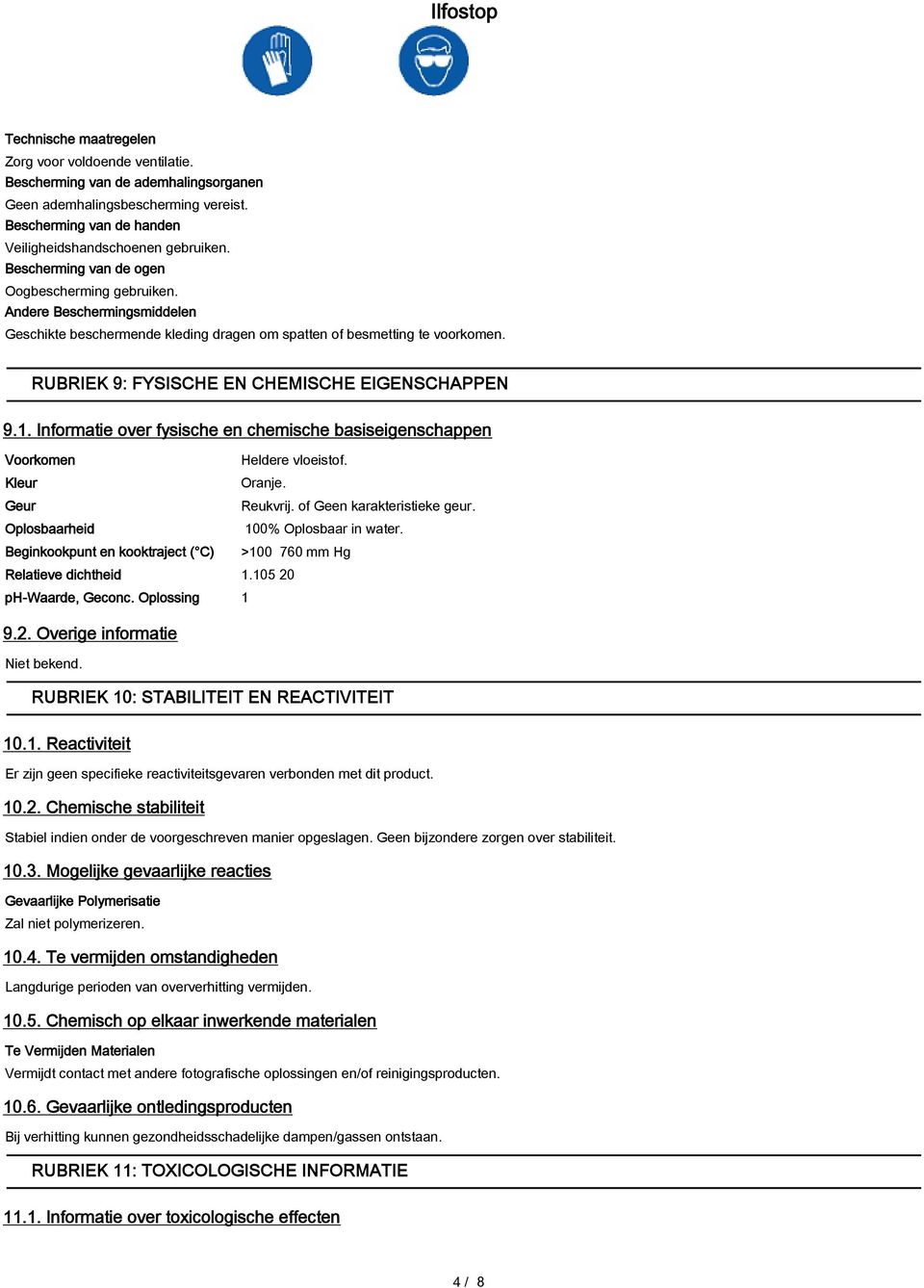 RUBRIEK 9: FYSISCHE EN CHEMISCHE EIGENSCHAPPEN 9.1. Informatie over fysische en chemische basiseigenschappen Voorkomen Heldere vloeistof. Kleur Oranje. Geur Reukvrij. of Geen karakteristieke geur.