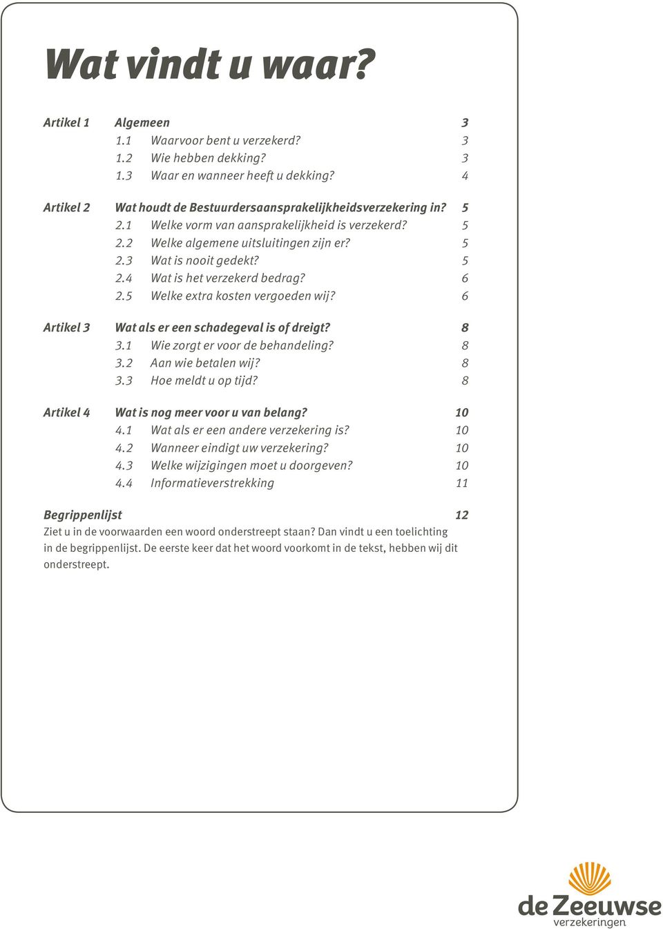 6 2.5 Welke extra kosten vergoeden wij? 6 Artikel 3 Wat als er een schadegeval is of dreigt? 8 3.1 Wie zorgt er voor de behandeling? 8 3.2 Aan wie betalen wij? 8 3.3 Hoe meldt u op tijd?