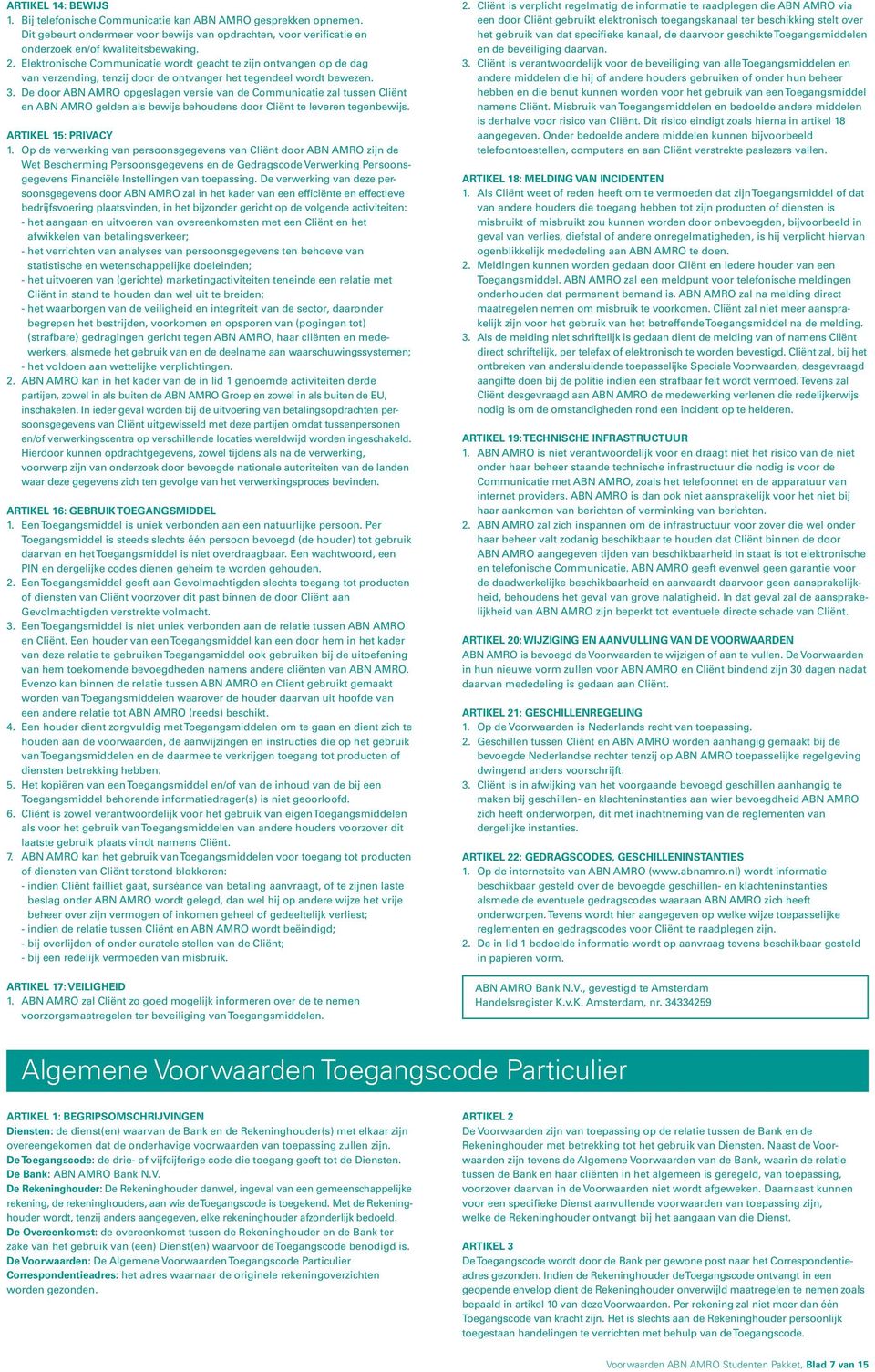 De door ABN AMRO opgeslage versie va de Commuicatie zal tusse Cliët e ABN AMRO gelde als bewijs behoudes door Cliët te levere tegebewijs. Artikel 15: Privacy 1.