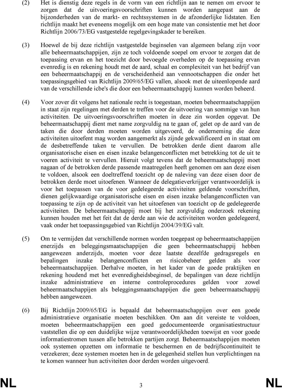 (3) Hoewel de bij deze richtlijn vastgestelde beginselen van algemeen belang zijn voor alle beheermaatschappijen, zijn ze toch voldoende soepel om ervoor te zorgen dat de toepassing ervan en het