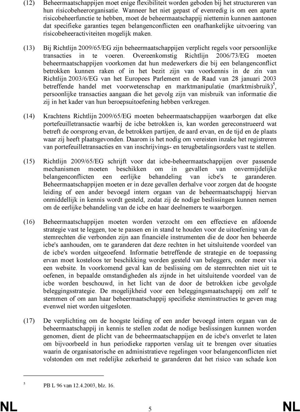 onafhankelijke uitvoering van risicobeheeractiviteiten mogelijk maken. (13) Bij Richtlijn 2009/65/EG zijn beheermaatschappijen verplicht regels voor persoonlijke transacties in te voeren.