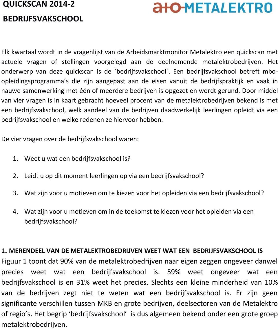 Een bedrijfsvakschool betreft mboopleidingsprogramma s die zijn aangepast aan de eisen vanuit de bedrijfspraktijk en vaak in nauwe samenwerking met één of meerdere bedrijven is opgezet en wordt